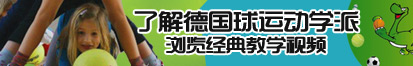 日韩美女艹逼操穴肉棒骚穴视频了解德国球运动学派，浏览经典教学视频。